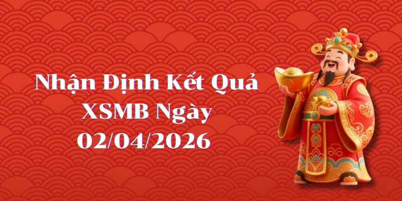 Nhận Định Kết Quả Phiên XSMB ngày 02/04/2026